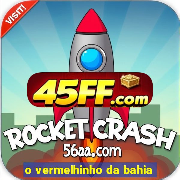 o vermelhinho da bahia
